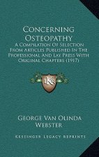Concerning Osteopathy: A Compilation of Selection from Articles Published in the Professional and Lay Press with Original Chapters (1917)