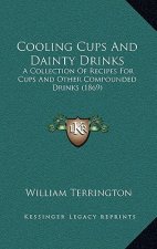 Cooling Cups and Dainty Drinks: A Collection of Recipes for Cups and Other Compounded Drinks (1869)