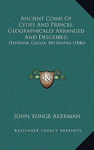 Ancient Coins of Cities and Princes, Geographically Arranged and Described: Hispania, Gallia, Britannia (1846)