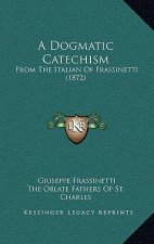 A Dogmatic Catechism: From the Italian of Frassinetti (1872)