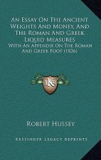 An Essay on the Ancient Weights and Money, and the Roman and Greek Liquid Measures: With an Appendix on the Roman and Greek Foot (1836)