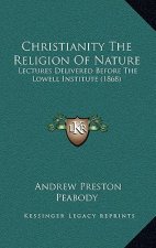Christianity the Religion of Nature: Lectures Delivered Before the Lowell Institute (1868)