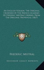 An English Version, the Original Crowned by the French Academy, of Frederic Mistral's Mireio, from the Original Provencal (1867)