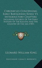 Chronicles Concerning Early Babylonian Kings V1, Introductory Chapters: Including Records Of The Early History Of The Kassites And The Country Of The