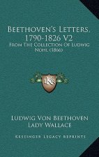 Beethoven's Letters, 1790-1826 V2: From the Collection of Ludwig Nohl (1866)