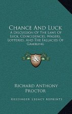 Chance and Luck: A Discussion of the Laws of Luck, Coincidences, Wagers, Lotteries, and the Fallacies of Gambling: With Notes on Poker