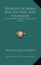 Hepburn of Japan, and His Wife, and Helpmates: A Life Story of Toil for Christ (1913)