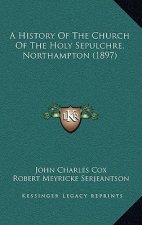 A History Of The Church Of The Holy Sepulchre, Northampton (1897)