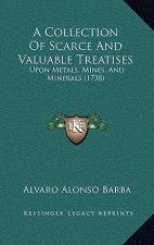A Collection of Scarce and Valuable Treatises: Upon Metals, Mines, and Minerals (1738)