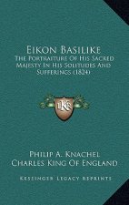 Eikon Basilike: The Portraiture of His Sacred Majesty in His Solitudes and Sufferings (1824)