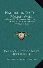 Handbook to the Roman Wall: A Guide to Tourists Traversing the Barrier of the Lower Isthmus (1895)