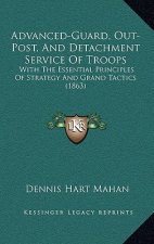 Advanced-Guard, Out-Post, and Detachment Service of Troops: With the Essential Principles of Strategy and Grand Tactics (1863)
