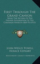 First Through the Grand Canyon: Being the Record of the Pioneer Exploration of the Colorado River in 1869-70 (1915)