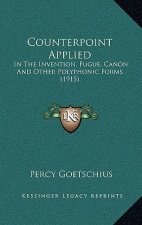 Counterpoint Applied: In the Invention, Fugue, Canon and Other Polyphonic Forms (1915)