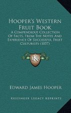 Hooper's Western Fruit Book: A Compendious Collection of Facts, from the Notes and Experience of Successful Fruit Culturists (1857)