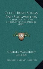 Celtic Irish Songs and Songwriters: A Selection, with an Introduction and Memoirs (1885)