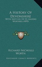 A History Of Devonshire: With Sketches Of Its Leading Worthies (1895)