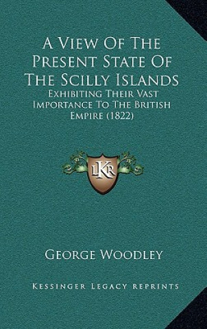 A View of the Present State of the Scilly Islands: Exhibiting Their Vast Importance to the British Empire (1822)