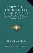 A View of the Present State of the Scilly Islands: Exhibiting Their Vast Importance to the British Empire (1822)