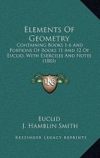 Elements of Geometry: Containing Books 1-6 and Portions of Books 11 and 12 of Euclid, with Exercises and Notes (1883)