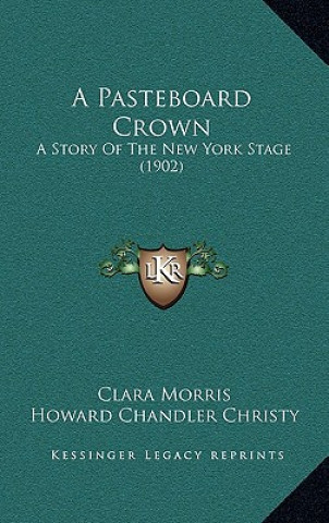 A Pasteboard Crown: A Story Of The New York Stage (1902)