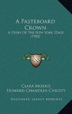 A Pasteboard Crown: A Story Of The New York Stage (1902)