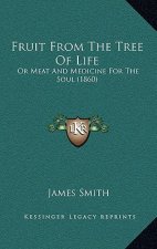 Fruit from the Tree of Life: Or Meat and Medicine for the Soul (1860)
