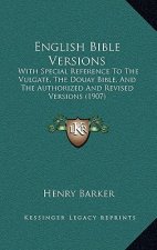 English Bible Versions: With Special Reference to the Vulgate, the Douay Bible, and the Authorized and Revised Versions (1907)