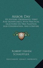 Arbor Day: Its History, Observance, Spirit And Significance, With Practical Selections On Tree Planting And Conservation, And A N