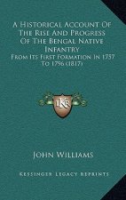 A Historical Account of the Rise and Progress of the Bengal Native Infantry: From Its First Formation in 1757 to 1796 (1817)