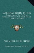 General John Jacob: Commandant of the Sind Irregular Horse and Founder of Jacobabad (1900)