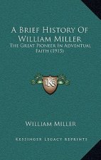 A Brief History Of William Miller: The Great Pioneer In Adventual Faith (1915)