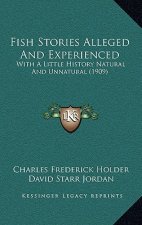 Fish Stories Alleged and Experienced: With a Little History Natural and Unnatural (1909)