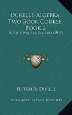 Durell's Algebra, Two Book Course, Book 2: With Advanced Algebra (1915)