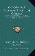 Cobden and Modern Political Opinion: Essays on Certain Political Topics (1873)