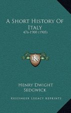 A Short History Of Italy: 476-1900 (1905)
