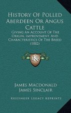 History Of Polled Aberdeen Or Angus Cattle: Giving An Account Of The Origin, Improvement, And Characteristics Of The Breed (1882)