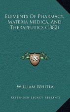 Elements of Pharmacy, Materia Medica, and Therapeutics (1882)