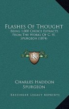 Flashes of Thought: Being 1,000 Choice Extracts from the Works of C. H. Spurgeon (1874)