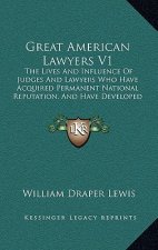 Great American Lawyers V1: The Lives and Influence of Judges and Lawyers Who Have Acquired Permanent National Reputation, and Have Developed the