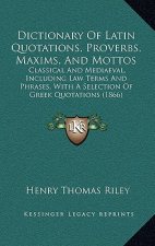 Dictionary of Latin Quotations, Proverbs, Maxims, and Mottos: Classical and Mediaeval, Including Law Terms and Phrases, with a Selection of Greek Quot