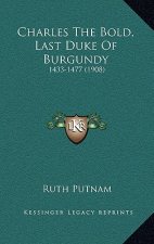 Charles the Bold, Last Duke of Burgundy: 1433-1477 (1908)