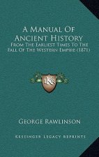 A Manual Of Ancient History: From The Earliest Times To The Fall Of The Western Empire (1871)
