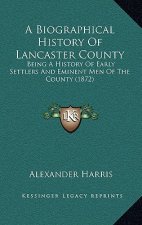 A Biographical History of Lancaster County: Being a History of Early Settlers and Eminent Men of the County (1872)