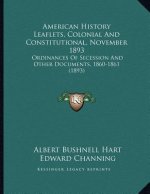 American History Leaflets, Colonial And Constitutional, November 1893: Ordinances Of Secession And Other Documents, 1860-1861 (1893)