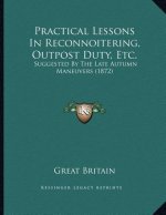 Practical Lessons In Reconnoitering, Outpost Duty, Etc.: Suggested By The Late Autumn Maneuvers (1872)