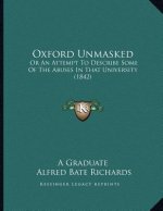 Oxford Unmasked: Or An Attempt To Describe Some Of The Abuses In That University (1842)