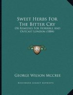 Sweet Herbs For The Bitter Cry: Or Remedies For Horrible And Outcast London (1884)