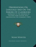 Observations On Language And On The Errors Of Classbooks: Addressed To The Members Of The New York Lyceum, Also, Observations On Commerce (1839)