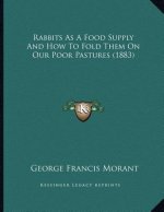 Rabbits As A Food Supply And How To Fold Them On Our Poor Pastures (1883)